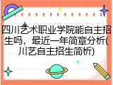 四川艺术职业学院能自主招生吗，最近一年简章分析(川艺自主招生简析)