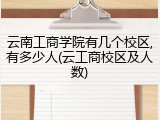 云南工商学院有几个校区,有多少人(云工商校区及人数)