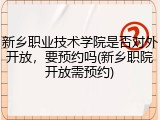 新乡职业技术学院是否对外开放，要预约吗(新乡职院开放需预约)