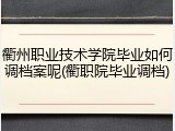 衢州职业技术学院毕业如何调档案呢(衢职院毕业调档)