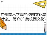 广州美术学院的校园文化是什么，简介(广美校园文化)