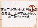 河南工业职业技术学院有哪些专业，王牌专业分析(河南工院专业分析)