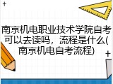 南京机电职业技术学院自考可以去读吗，流程是什么(南京机电自考流程)