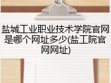 盐城工业职业技术学院官网是哪个网址多少(盐工院官网网址)