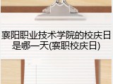 襄阳职业技术学院的校庆日是哪一天(襄职校庆日)