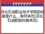 河北石油职业技术学院的校徽是什么，有何来历(河北石油职院校徽来历)