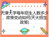 天津大学每年招生人数多少，政策变动如何(天大招生政策)