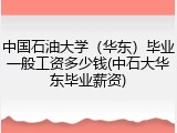 中国石油大学（华东）毕业一般工资多少钱(中石大华东毕业薪资)