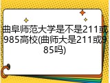 曲阜师范大学是不是211或985高校(曲师大是211或985吗)