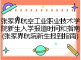 张家界航空工业职业技术学院新生入学报道时间和指南(张家界航院新生报到指南)
