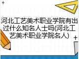 河北工艺美术职业学院有出过什么知名人士吗(河北工艺美术职业学院名人)