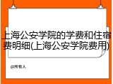 上海公安学院的学费和住宿费明细(上海公安学院费用)