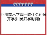 四川美术学院一般什么时候开学(川美开学时间)