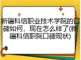 新疆科信职业技术学院的口碑如何，现在怎么样了(新疆科信职院口碑现状)