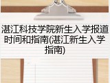 湛江科技学院新生入学报道时间和指南(湛江新生入学指南)
