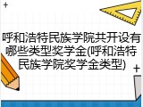 呼和浩特民族学院共开设有哪些类型奖学金(呼和浩特民族学院奖学金类型)