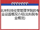 北京科技经营管理学院的专业设置概况介绍(北科院专业概览)