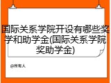 国际关系学院开设有哪些奖学和助学金(国际关系学院奖助学金)