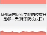 滁州城市职业学院的校庆日是哪一天(滁职院校庆日)
