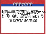 山西华澳商贸职业学院mba如何申请，是否有mba(华澳商贸MBA申请)