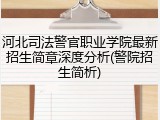 河北司法警官职业学院最新招生简章深度分析(警院招生简析)