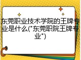 东莞职业技术学院的王牌专业是什么("东莞职院王牌专业")