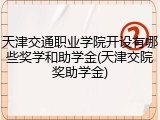 天津交通职业学院开设有哪些奖学和助学金(天津交院奖助学金)