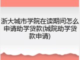 浙大城市学院在读期间怎么申请助学贷款(城院助学贷款申请)