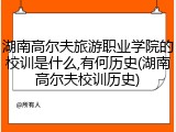 湖南高尔夫旅游职业学院的校训是什么,有何历史(湖南高尔夫校训历史)