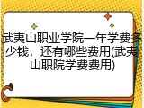 武夷山职业学院一年学费多少钱，还有哪些费用(武夷山职院学费费用)