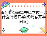 闽江师范高等专科学校一般什么时候开学(闽师专开学时间)