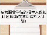 东营职业学院的招生人数和计划解读(东营职院招人计划)