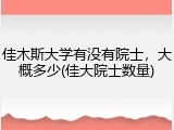 佳木斯大学有没有院士，大概多少(佳大院士数量)