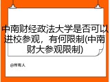 中南财经政法大学是否可以进校参观，有何限制(中南财大参观限制)