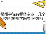 衢州学院有哪些专业，几个校区(衢州学院专业校区)