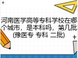 河南医学高等专科学校在哪个城市，是本科吗，第几批(豫医专 专科 二批)