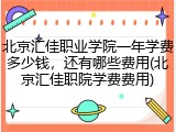 北京汇佳职业学院一年学费多少钱，还有哪些费用(北京汇佳职院学费费用)