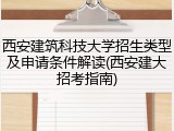 西安建筑科技大学招生类型及申请条件解读(西安建大招考指南)