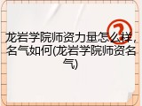 龙岩学院师资力量怎么样，名气如何(龙岩学院师资名气)