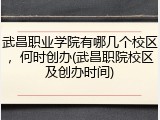 武昌职业学院有哪几个校区，何时创办(武昌职院校区及创办时间)