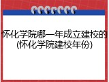 怀化学院哪一年成立建校的(怀化学院建校年份)