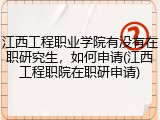 江西工程职业学院有没有在职研究生，如何申请(江西工程职院在职研申请)