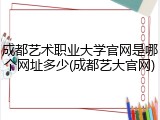成都艺术职业大学官网是哪个网址多少(成都艺大官网)