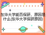 东华大学能否保研，原因是什么(东华大学保研原因)