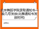 北京舞蹈学院录取通知书一般几号发放(北舞通知书发放时间)