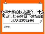 北华大学的校史简介，什么历史与社会背景下建校的(北华建校背景)