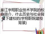 浙江宇翔职业技术学院的校史简介，什么历史与社会背景下建校的(宇翔职院建校背景)