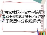 上海农林职业技术学院历年录取分数线深度分析(沪农职院历年分数线解析)