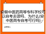安徽中医药高等专科学校可以自考去读吗，为什么(安中医高专自考可行吗)