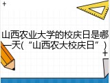 山西农业大学的校庆日是哪一天(&ldquo;山西农大校庆日&rdquo;)